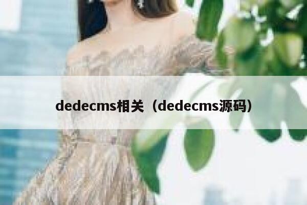 织梦dedecms相关，织梦dedecms源码