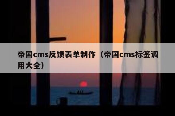 帝国CMS反馈表单制作，帝国CMS标签调用大全