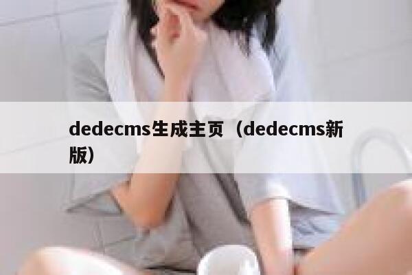 织梦dedecms生成主页，织梦dedecms新版