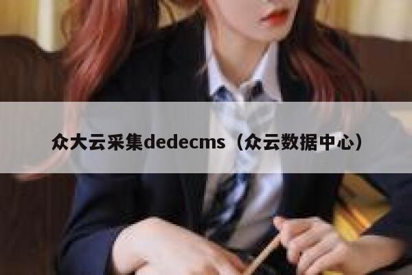 众大云采集织梦dedecms，众云数据中心