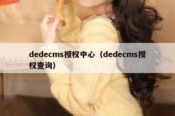 织梦dedecms授权中心，织梦dedecms授权查询