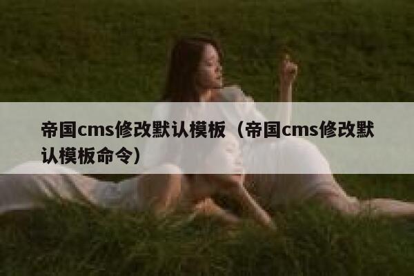 帝国CMS修改默认模板，帝国CMS修改默认模板命令