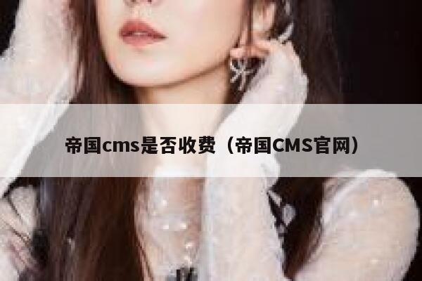 帝国CMS是否收费，帝国CMS官网