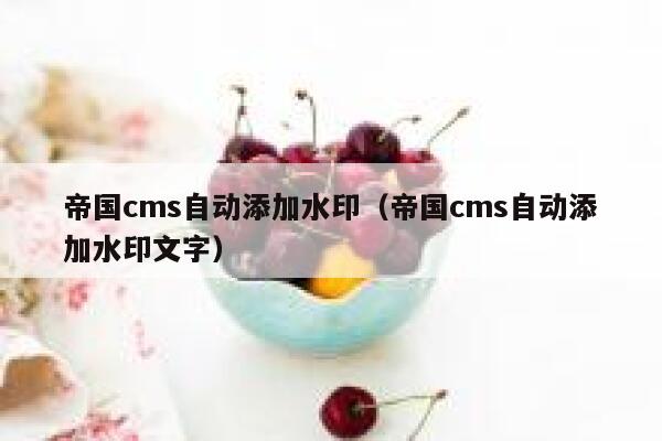 帝国CMS自动添加水印，帝国CMS自动添加水印文字