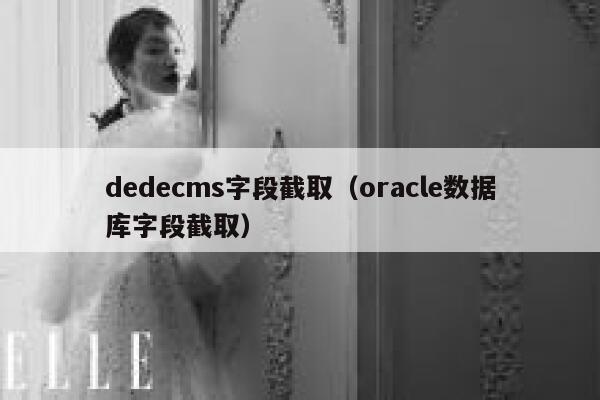 织梦dedecms字段截取，oracle数据库字段截取
