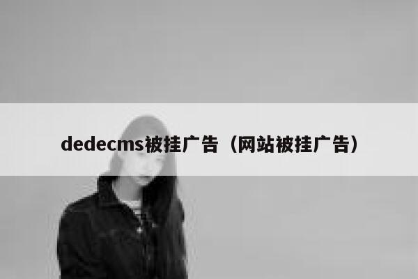 织梦dedecms被挂广告，网站被挂广告