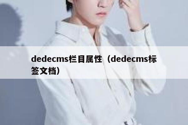 织梦dedecms栏目属性，织梦dedecms标签文档
