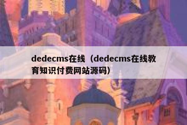 织梦dedecms在线，织梦dedecms在线教育知识付费网站源码