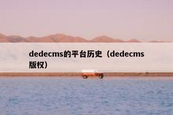 织梦dedecms的平台历史，织梦dedecms版权