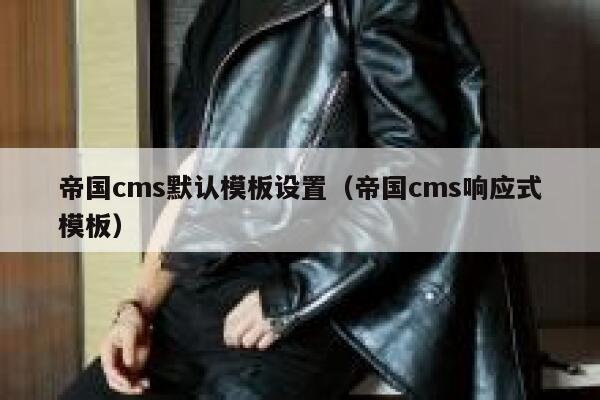 帝国CMS默认模板设置，帝国CMS响应式模板