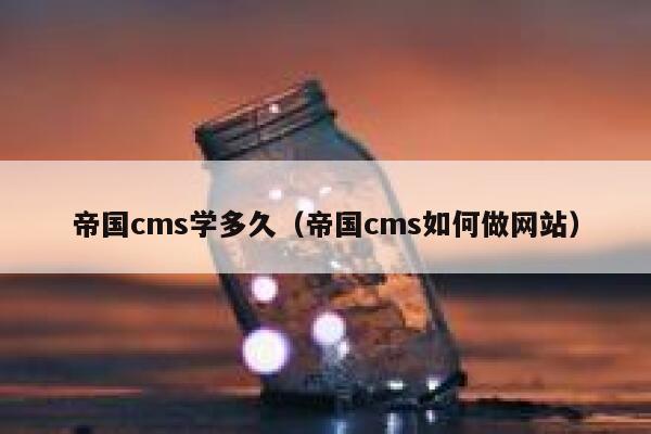 帝国CMS学多久，帝国CMS如何做网站