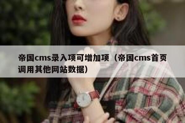 帝国CMS录入项可增加项，帝国CMS首页调用其他网站数据