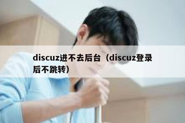 Discuz进不去后台，Discuz登录后不跳转