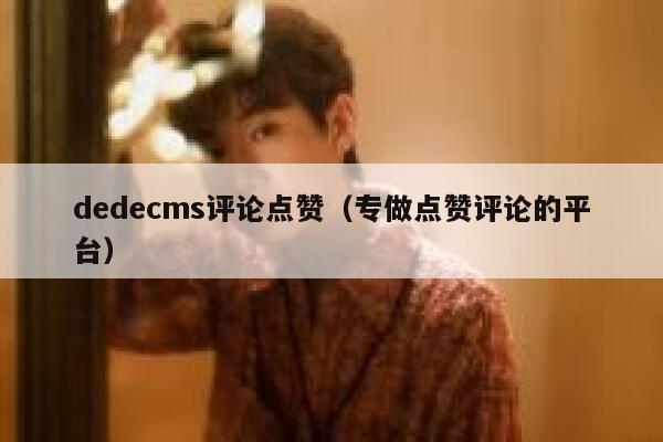 织梦dedecms评论点赞，专做点赞评论的平台