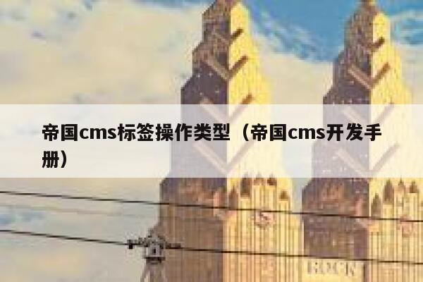 帝国CMS标签操作类型，帝国CMS开发手册