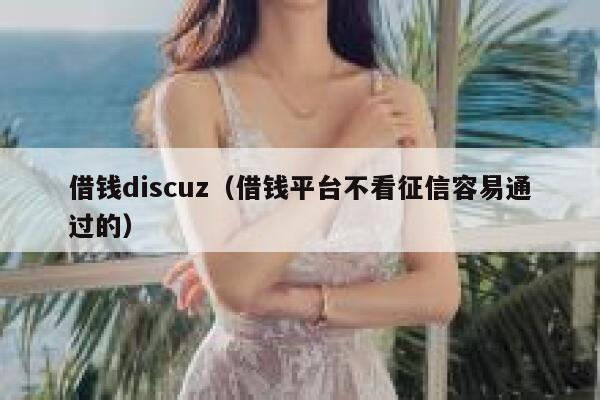 借钱Discuz，借钱平台不看征信容易通过的