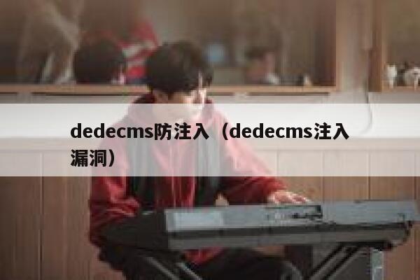 织梦dedecms防注入，织梦dedecms注入漏洞
