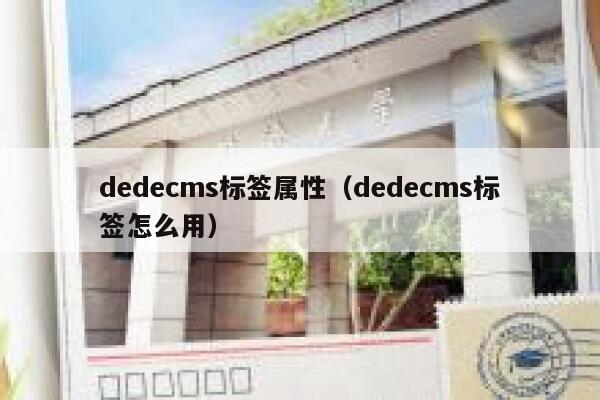 织梦dedecms标签属性，织梦dedecms标签怎么用