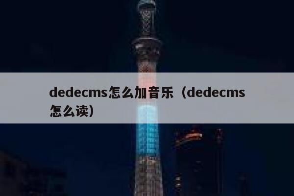 织梦dedecms怎么加音乐，织梦dedecms怎么读