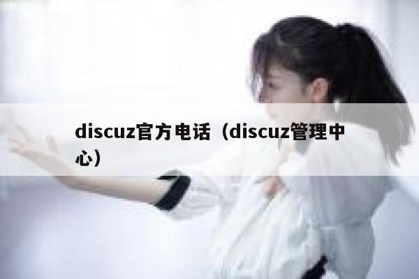 Discuz官方电话，Discuz管理中心