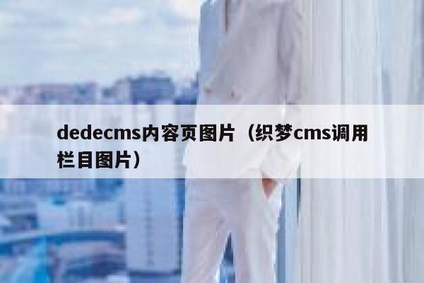 织梦dedecms内容页图片，织梦cms调用栏目图片