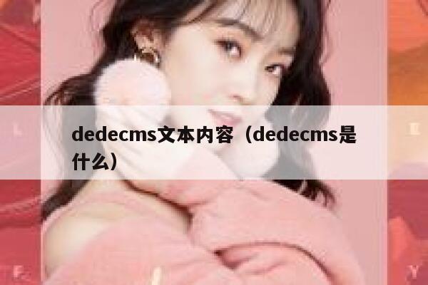 织梦dedecms文本内容，织梦dedecms是什么