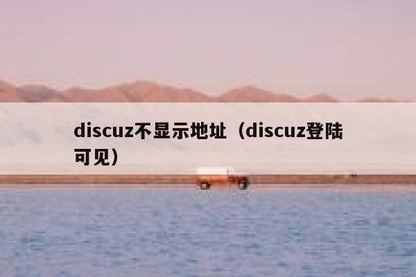 Discuz不显示地址，Discuz登陆可见