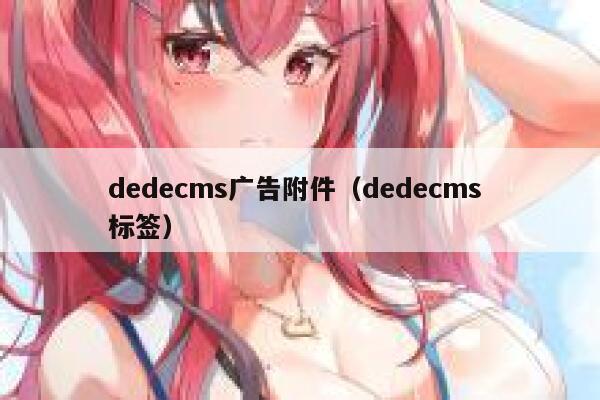 织梦dedecms广告附件，织梦dedecms 标签