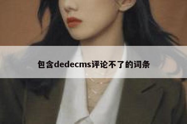 包含织梦dedecms评论不了的词条