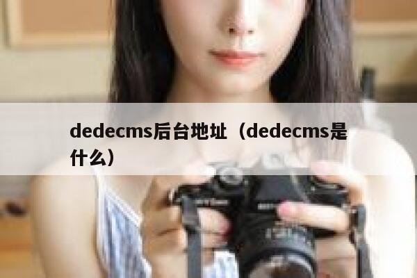 织梦dedecms后台地址，织梦dedecms是什么