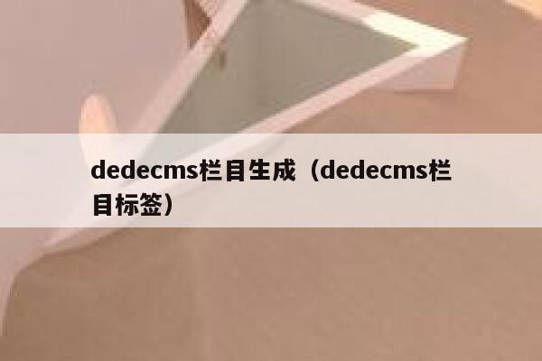 织梦dedecms栏目生成，织梦dedecms栏目标签
