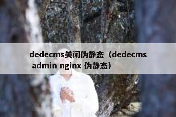 织梦dedecms关闭伪静态，织梦dedecms admin nginx 伪静态
