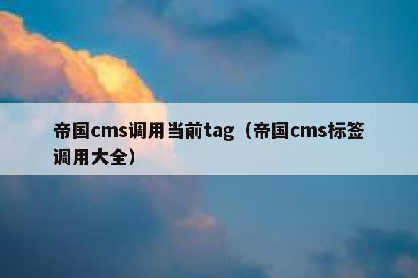 帝国CMS调用当前tag，帝国CMS标签调用大全