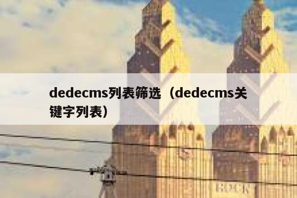 织梦dedecms列表筛选，织梦dedecms关键字列表