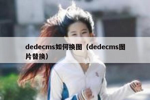 织梦dedecms如何换图，织梦dedecms图片替换