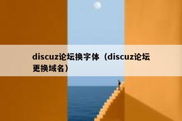Discuz论坛换字体，Discuz论坛更换域名