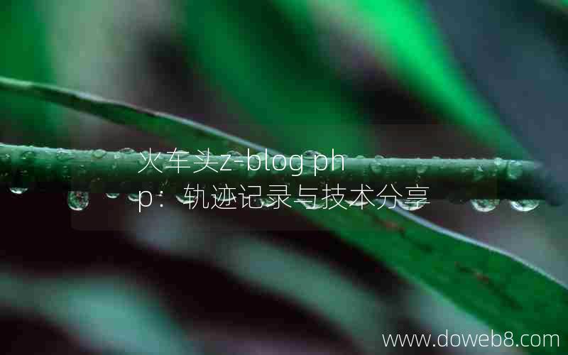 火车头Z-Blog php：轨迹记录与技术分享