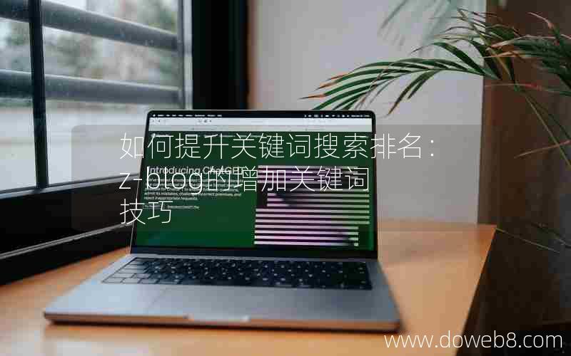 如何提升关键词搜索排名：Z-Blog的增加关键词技巧