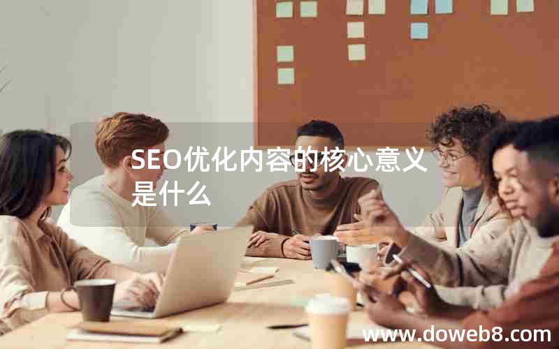 SEO优化内容的核心意义是什么，seo优化内容的核心意义是什么