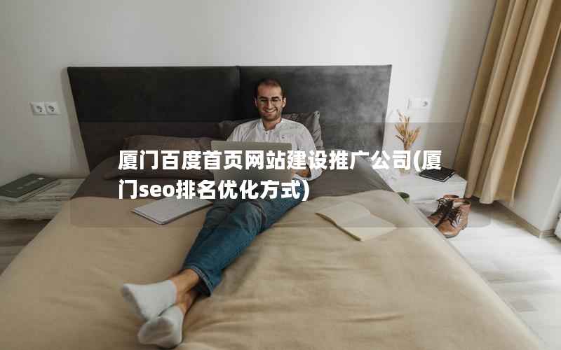 厦门百度首页网站建设推广公司，厦门seo排名优化方式