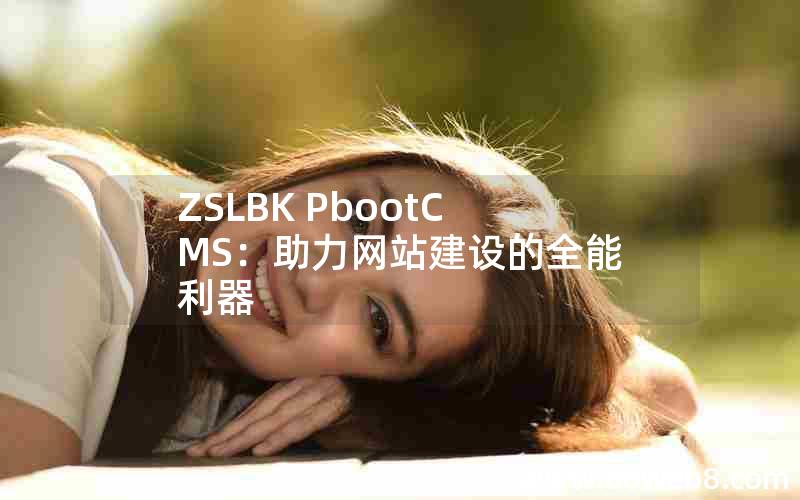 ZSLBK pbootcms：助力网站建设的全能利器