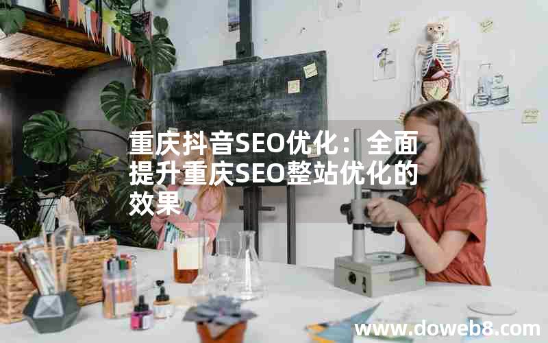 重庆抖音SEO优化：全面提升重庆SEO整站优化的效果