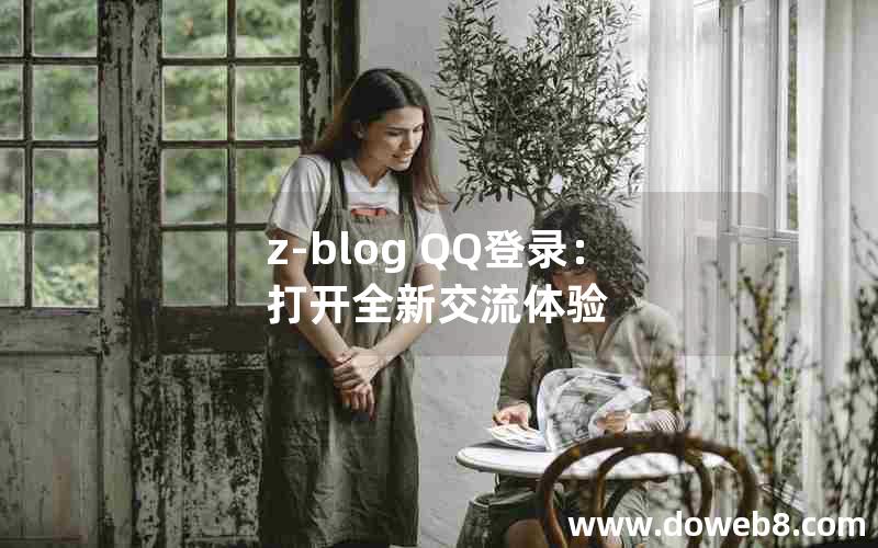 Z-Blog QQ登录：打开全新交流体验